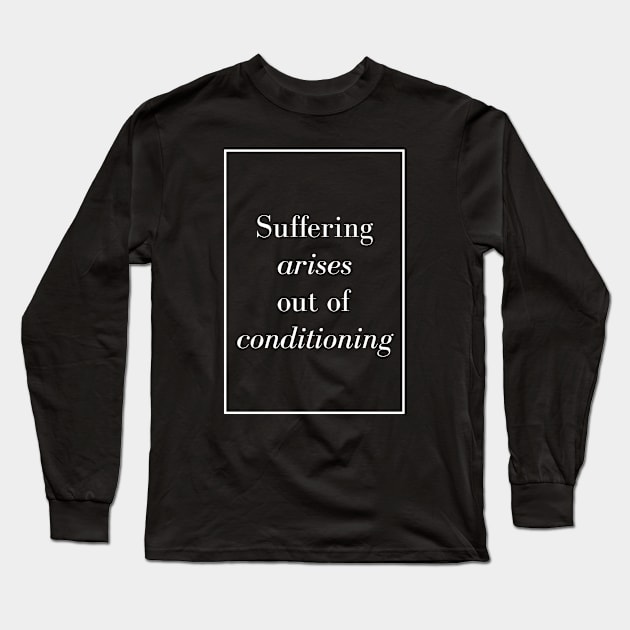 Suffering arises out of conditioning - Spiritual Quote Long Sleeve T-Shirt by Spritua